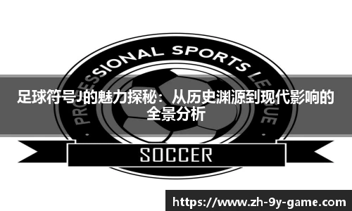 足球符号J的魅力探秘：从历史渊源到现代影响的全景分析